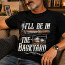 Top Market,Gift For Men,Gift For Yourself,Humorous,Custom Text - I'll Be In The Backyard - Personalized T Shirt