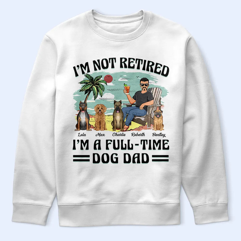 Funny,Retirement,Dog Lovers,Dog Mom,Dog Dad,Pet Lovers - I'm Not Retired I'm A Full-Time Dog Mom Dog Dad - Personalized T Shirt