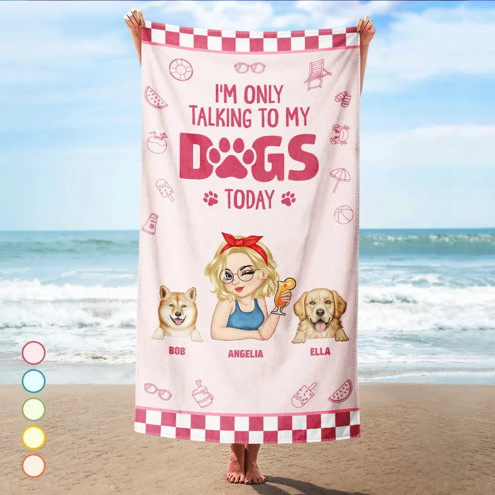 Dog Mom,Gift For Yourself,Beach,Travel,Summer,Happy - I'm Only Talking To My Dog Today - Personalized Beach Towel