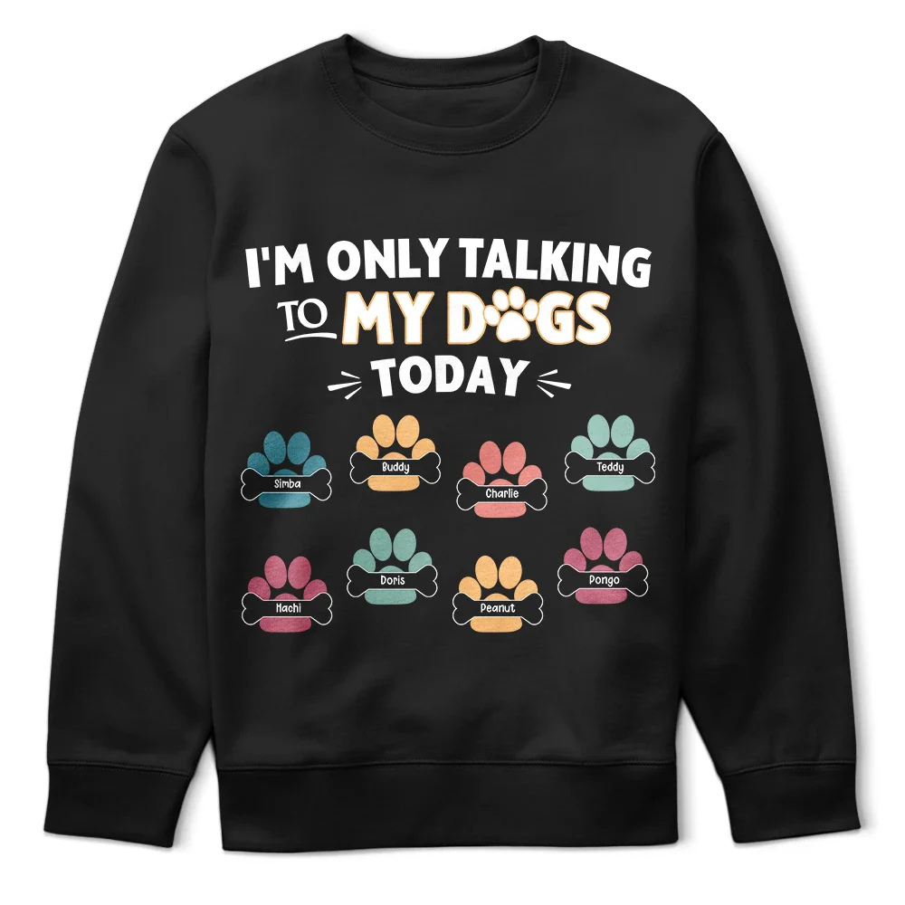 Gift For Yourself,Gift For Women,Gift For Men,Dog Lovers,Funny,Dog Mom,Dog Dad,Pet Lovers,Pet Mom,Pet Dad - I'm Only Talking to My Dogs Today - Personalized T Shirt