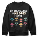 Gift For Yourself,Gift For Women,Gift For Men,Dog Lovers,Funny,Dog Mom,Dog Dad,Pet Lovers,Pet Mom,Pet Dad - I'm Only Talking to My Dogs Today - Personalized T Shirt