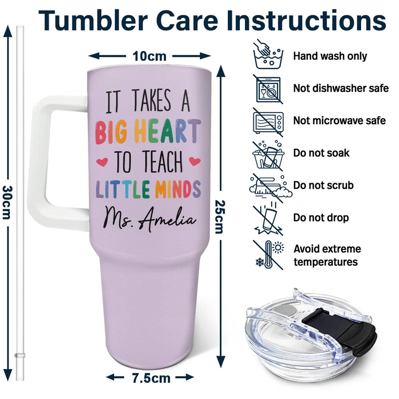 Teacher,Gift For Women,Happy,Back To School - It Takes A Big Heart To Teach Little Minds - Personalized 40oz Tumbler With Straw