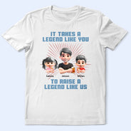 Gift For Father,Dad,Children - It Takes A Legend Like You To Raise A Legend Like Me - Personalized T Shirt