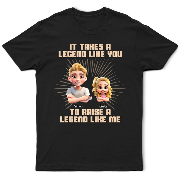 Gift For Father,Dad,Children - It Takes A Legend Like You To Raise A Legend Like Me - Personalized T Shirt