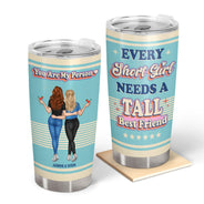 Bestie Every Short Girl Needs A Tall Best Friends - Gift For Bestie - Personalized Custom Tumbler