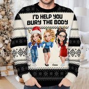 Gift For Bestie,Christmas,Funny - I Would Help You Bury The Body 3D Effect Besties - Personalized Unisex Ugly Sweater