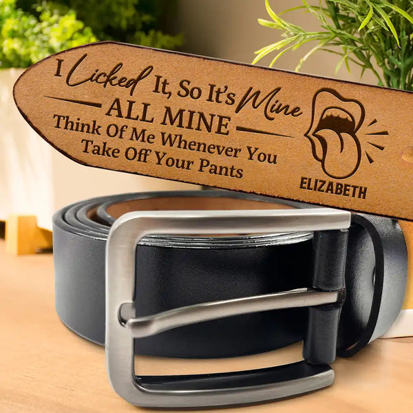 Gift For Couples, Gift For Husband, Gift For Wife - It's Mine ALL MINE Think Of Me Whenever You Take Off Your Pants - Personalized Engraved Leather Belt