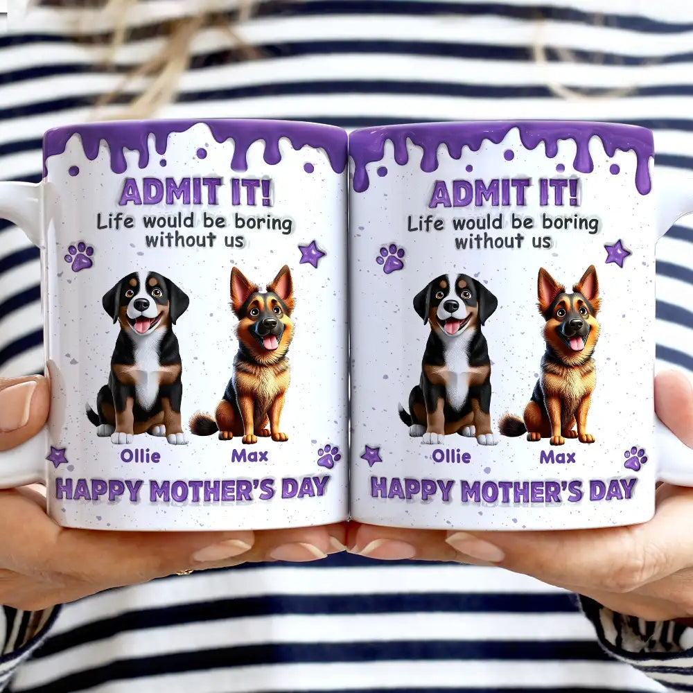 3D Inflated Effect Dog Cat Admit It Life Would Be Boring Without Me - Personalized White Edge-to-Edge Mug