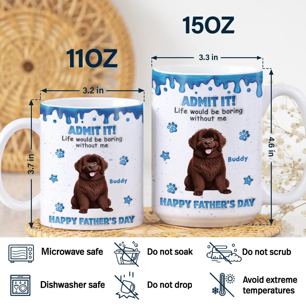 3D Inflated Effect Dog Cat Admit It Life Would Be Boring Without Me - Personalized White Edge-to-Edge Mug