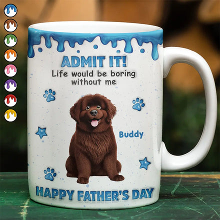 3D Inflated Effect Dog Cat Admit It Life Would Be Boring Without Me - Personalized White Edge-to-Edge Mug