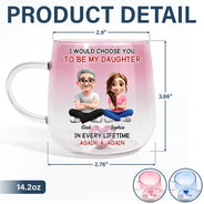 Happy,Dad,Daughters,Gift For Daughter - I Would Choose To Be My Daughter In Every Lifetime - Personalized Gradient Glass Mug