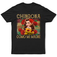 Gift For Bestie,Gift For Sisters,Gift For Yourself,Gift For Women,Happy,Hispanic - Chingona Como Mi Madre Hispanic Mexican Latina - Personalized T Shirt