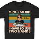 Mine Is So Big I Have To Use - Gift For Fishing Lovers - Personalized Custom T Shirt