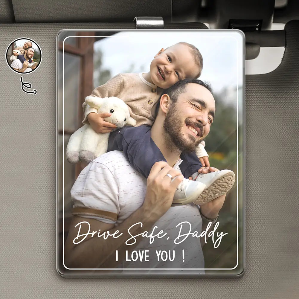 Custom Photo, Gift For Couples, Gift For Father, Happy - Custom Photo Drive Safe We Love You - Personalized Custom Shaped Acrylic Car Visor Clip