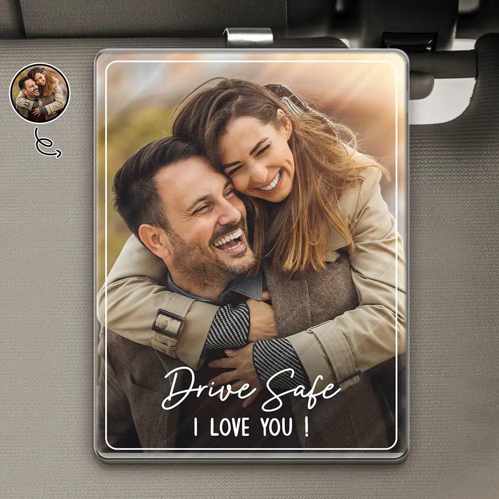 Custom Photo, Gift For Couples, Gift For Father, Happy - Custom Photo Drive Safe We Love You - Personalized Custom Shaped Acrylic Car Visor Clip