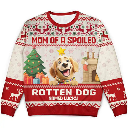 Mom Of Spoiled Rotten Dog - Personalized Unisex Ugly Sweater