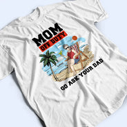 Gift For Mother, Love - Mom Off Duty Go Ask Your Dad - Personalized T Shirt