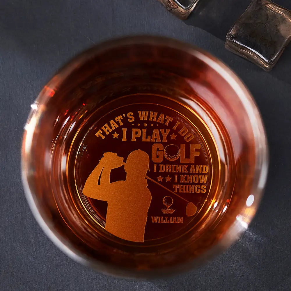 I Play Golf I Drink And I Know Things - Personalized Engraved Whiskey Glass