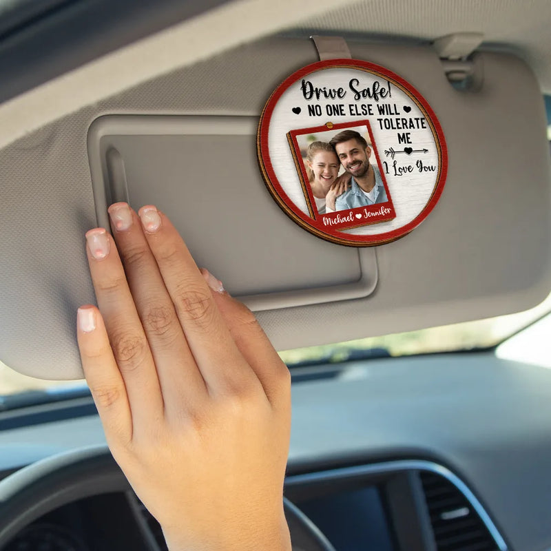 Gift For Couples, Gift For Husband, Gift For Boyfriend, Gift For Men - Custom Photo Drive Safe No One Else Will Tolerate Me - Personalized Custom Shaped Car Visor Clip
