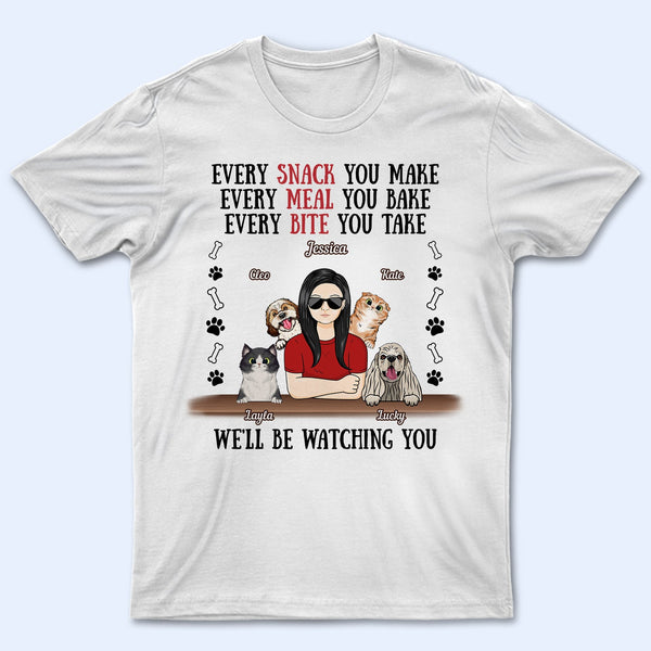 Every Snack You Make Every Meal You Bake Dog Mom Cat Mom - Birthday, Loving Gift For Mother, Grandmother, Grandma, Wife, Pet Lovers, Women - Personalized Custom T Shirt