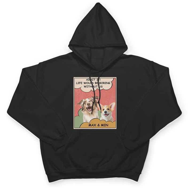 Custom Photo Dog Cat Boring Life Without Me - Gift For Pet Lovers - Personalized T Shirt