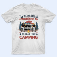 We Have A Retirement Plan We Plan To Go Camping - Gift For Camping Lovers - Personalized T Shirt