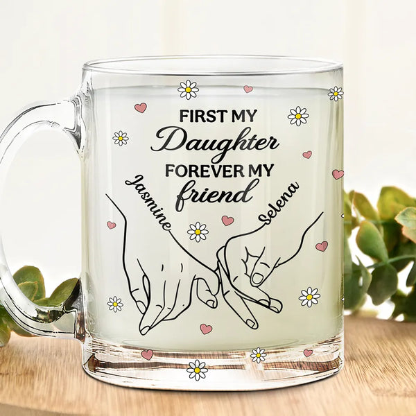 Gift For Daughter, Mom - Daughters (Adult), Mom - Daughters (Young), Gift For Mother, Love - First My Daughter Forever My Friend - Personalized Glass Mug