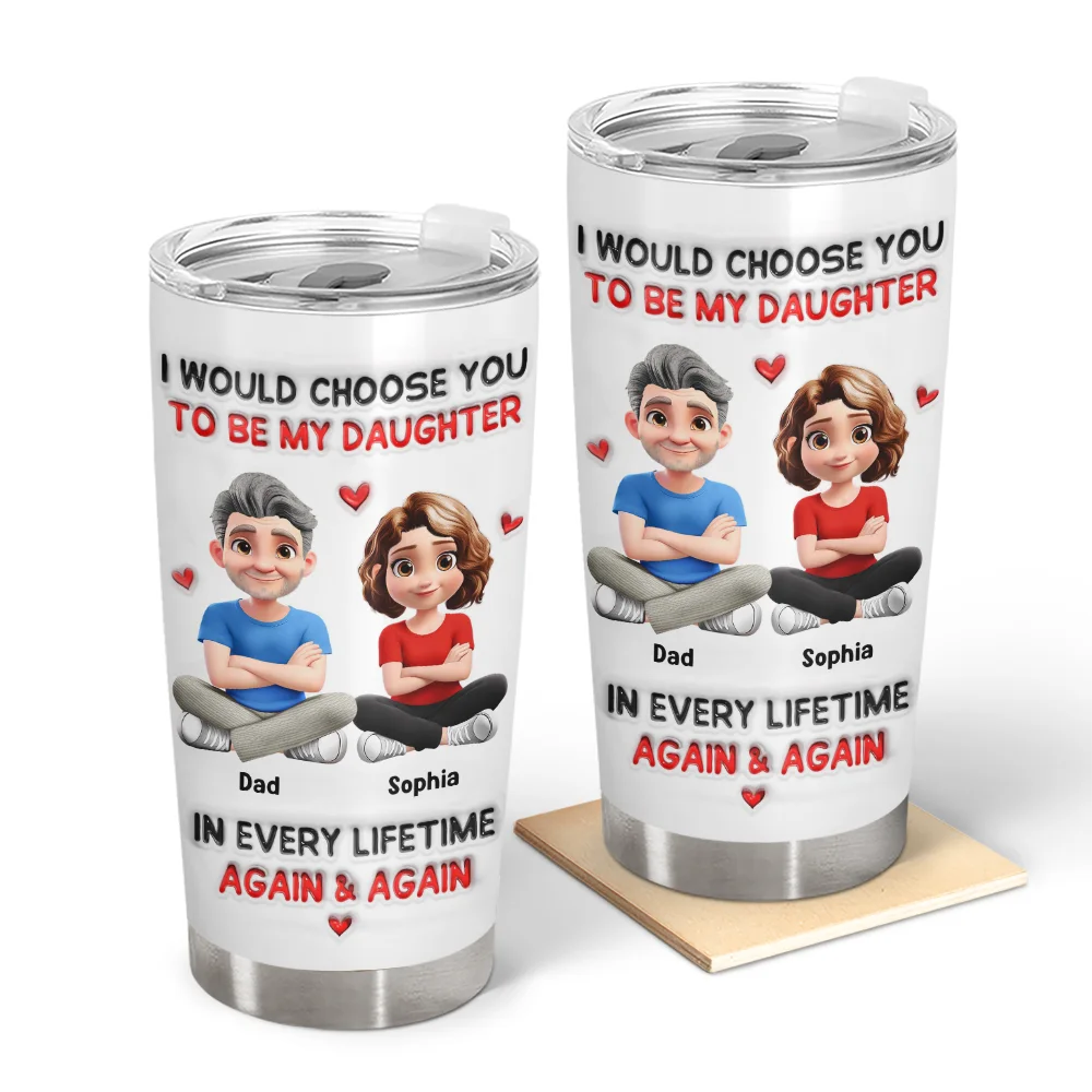 I Would Choose You To Be My Daughter Son In Every Lifetime - Personalized Tumbler