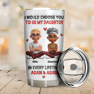 Daughters,Dad,Sons,Children,Love,Top Market - I Would Choose You To Be My Daughter Son In Every Lifetime - Personalized Tumbler