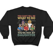 You Can't Tell Me What To Do You're Not My Daughter - Funny, Birthday Gift For Father, Papa, Husband - Personalized Custom T Shirt