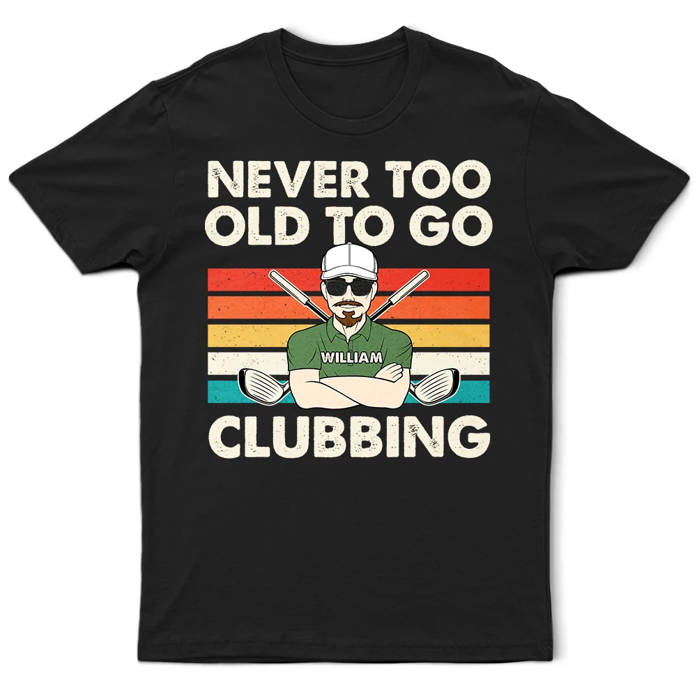 Never Too Old To Go Clubbing Golf - Personalized T Shirt