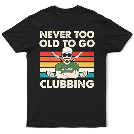 Never Too Old To Go Clubbing Golf - Personalized T Shirt