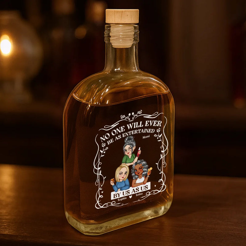 Gift For Bestie,Gift For Sisters,Gift For Women,Gifts For Colleagues,Happy - No One Will Ever Be As Entertained By Us As Us - Personalized Whiskey Bottle