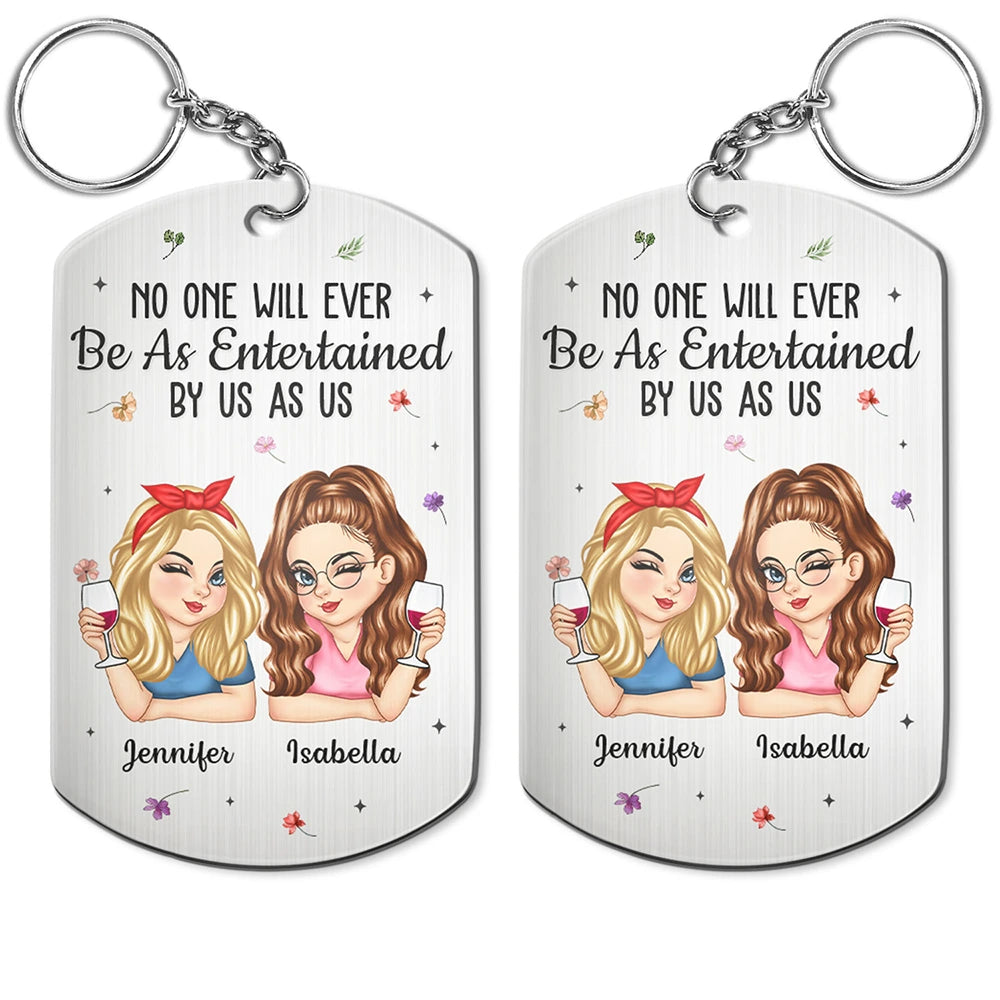 Gift For Bestie,Gifts For Colleagues,Gift For Sisters,Gift For Sibling,Happy - No One Will Ever Be As Entertained By Us As Us Bestie - Personalized Aluminum Keychain