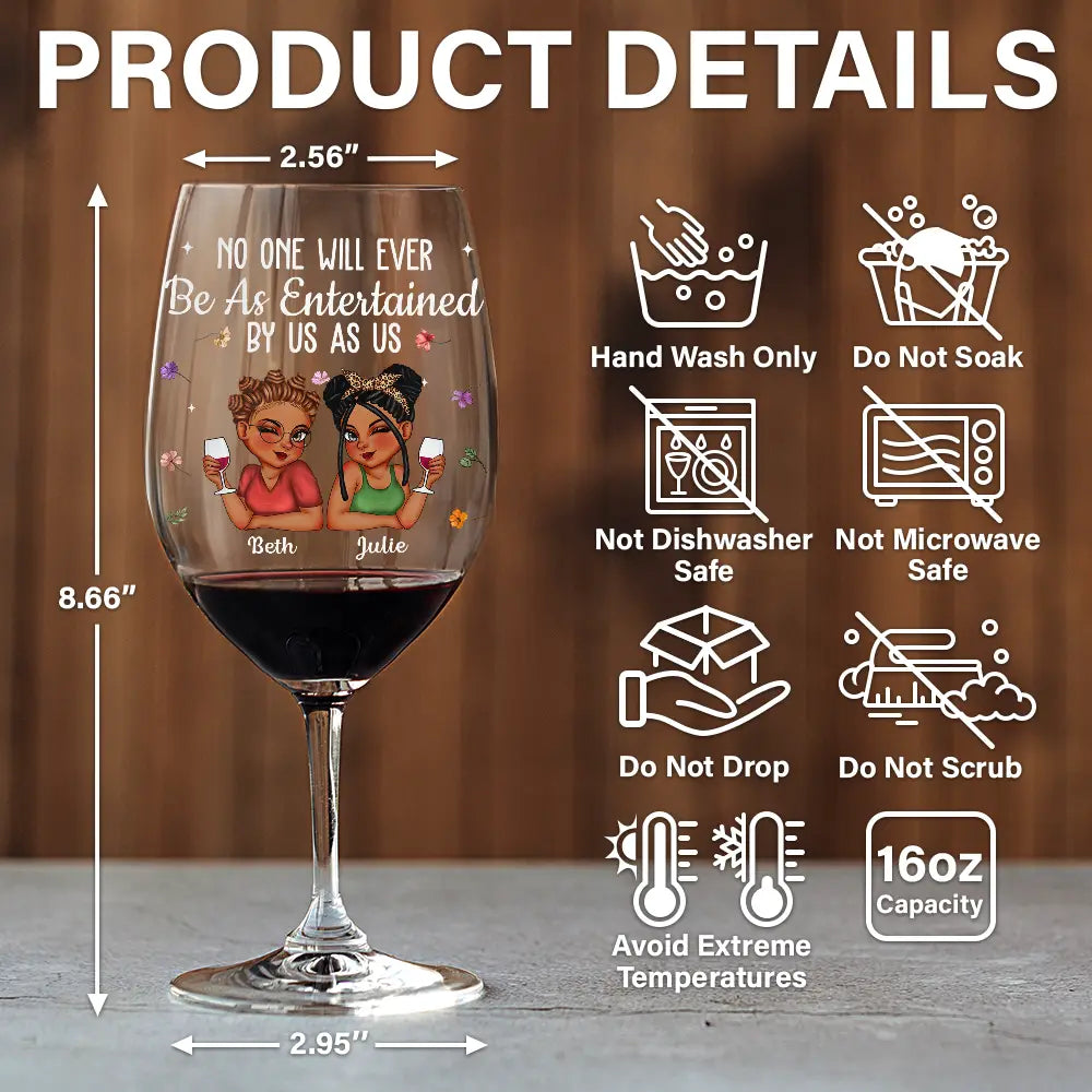 Gift For Bestie,Gifts For Colleagues,Gift For Sisters,Funny,Gift For Sibling - No One Will Ever Be As Entertained By Us As Us Bestie - Personalized Wine Glass