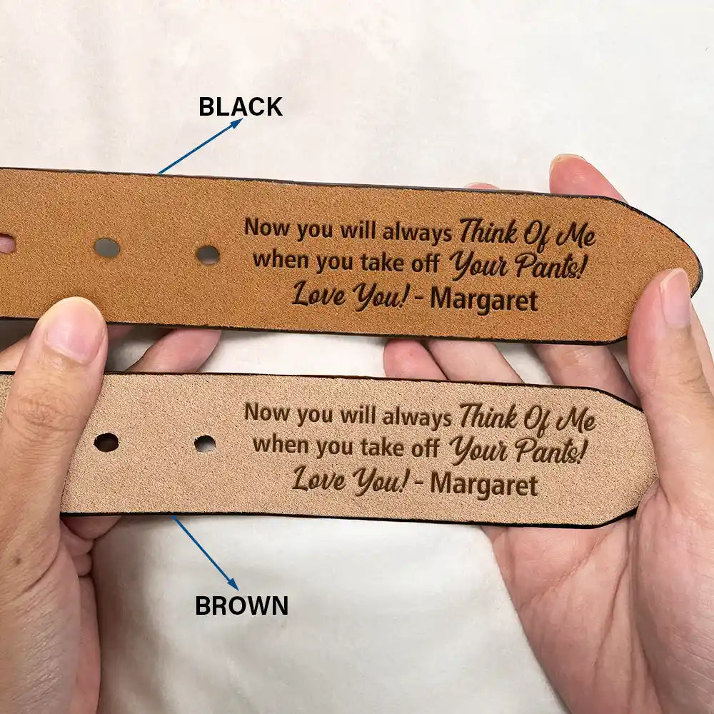 Now You Will Always Think Of Me - Funny Gift For Husband, Boyfriend From Wife, Girlfriend - Personalized Engraved Leather Belt