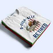 Gift For Husband,Gift For Men,Gift For Grandpa,Gift For Father,Retirement,Non-Eng,Icon,Humorous - O-Fish-Ally Retired For Fishing Lovers - Personalized T Shirt