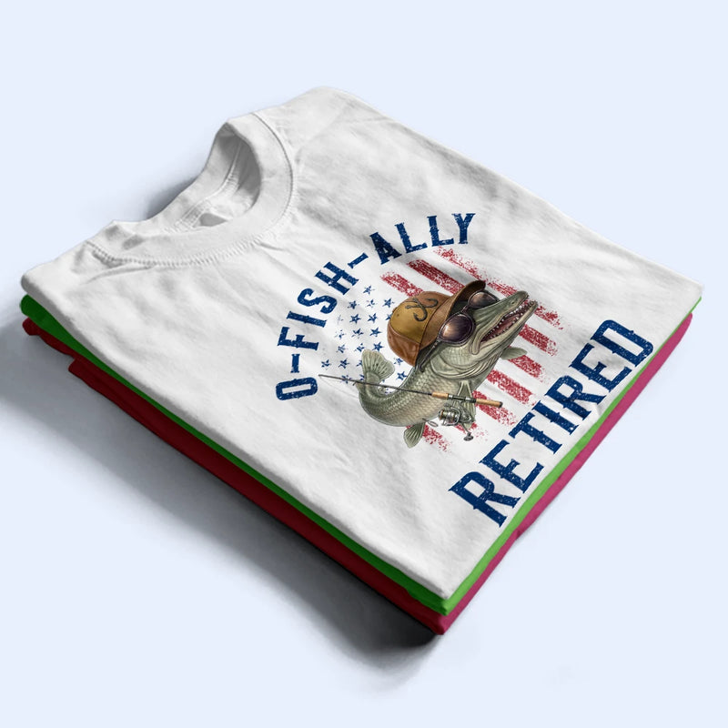 Gift For Husband,Gift For Men,Gift For Grandpa,Gift For Father,Retirement,Non-Eng,Icon,Humorous - O-Fish-Ally Retired For Fishing Lovers - Personalized T Shirt