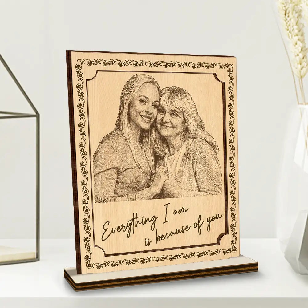 Custom Photo,Gift For Mother,Happy - Custom Photo Pencil Sketch Everything I Am Is Because Of You - Personalized Custom Shaped Wooden Plaque