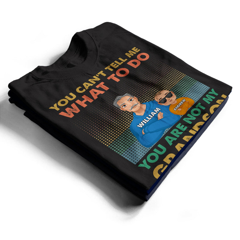 You Can't Tell Me What To Do You Are Not My Granddaughter - Personalized T Shirt