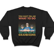 You Can't Tell Me What To Do You Are Not My Granddaughter - Personalized T Shirt