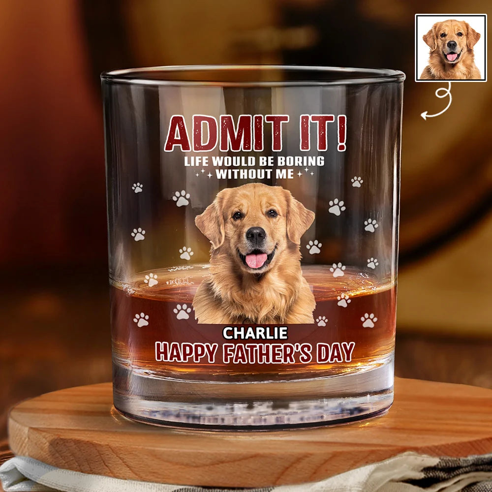 Pet Lovers,Dog Lovers,Cat Lovers,Funny,Custom Photo - Custom Photo Admit It Life Would Be Boring - Personalized Whiskey Glass