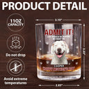 Pet Lovers,Dog Lovers,Cat Lovers,Funny,Custom Photo - Custom Photo Admit It Life Would Be Boring - Personalized Whiskey Glass