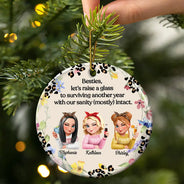 Gift For Bestie,Funny,Christmas - Raise A Glass To Surviving - Personalized Circle Ceramic Ornament