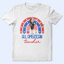Independence Day,Teacher,Gift For Women,Gift For Men - Stars And Stripes All American Teacher - Personalized T Shirt