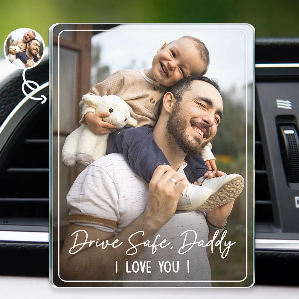 Gift For Father,Gift For Mother,Happy,Custom Photo - Custom Photo Drive Safe We Love You Family - Personalized Acrylic Car Vent Clip