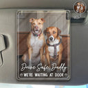 Pet Lovers,Pet Mom,Pet Dad,Dog Lovers,Dog Mom,Dog Dad,Cat Lovers,Cat Mom,Cat Dad,Happy,Custom Photo - Custom Photo Drive Safe Daddy We're Waiting At Door - Personalized Custom Shaped Acrylic Car Visor Clip
