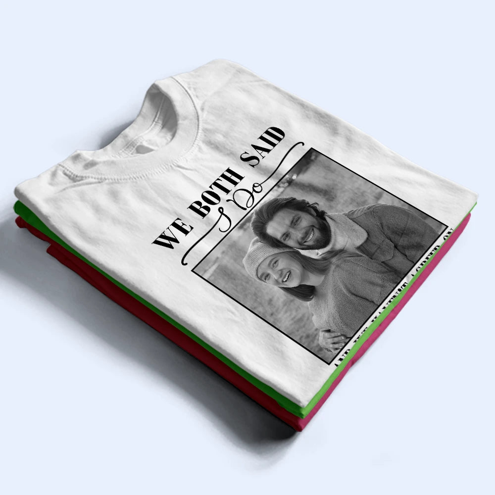 Gift For Couples,Old Couples,Gift For Husband,Gift For Wife,Married ,Wedding,Wedding Anniversary,Funny - Custom Photo We Both Said I Do - Personalized T Shirt