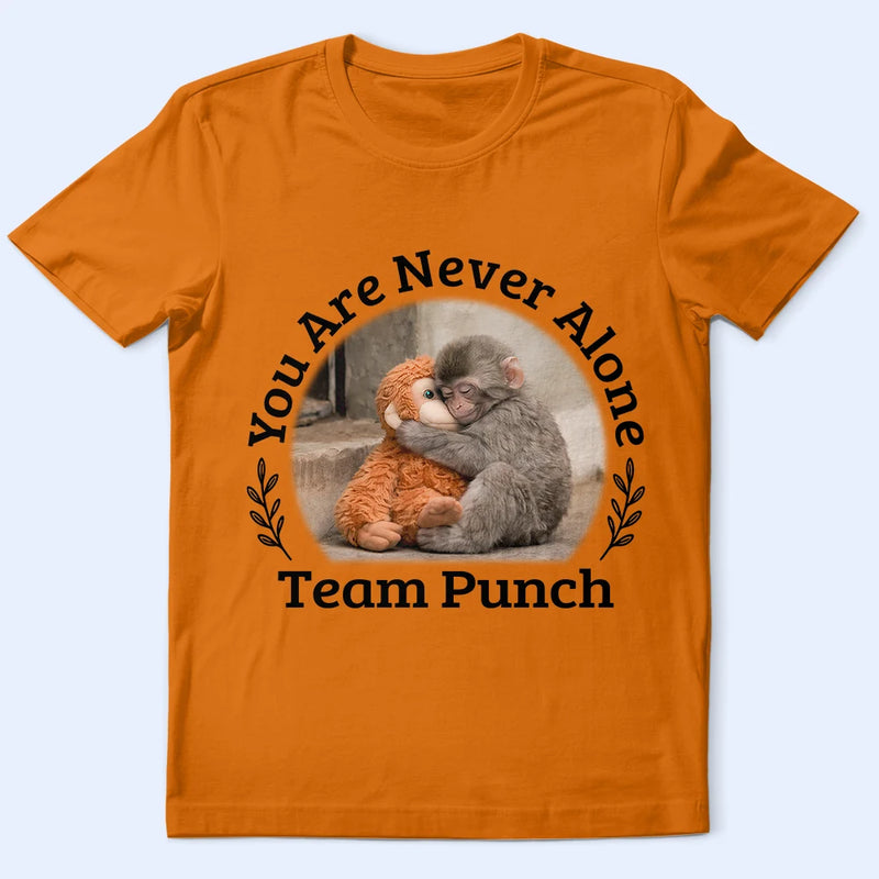 Punch Monkey,Gift For Yourself,Love,Gift For Bestie,Gift For Women,Gift For Men - You Are Never Alone Team Punch - Personalized T Shirt