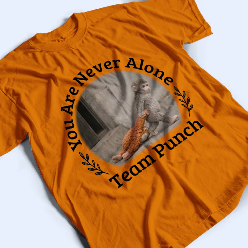 Punch Monkey,Gift For Yourself,Love,Gift For Bestie,Gift For Women,Gift For Men - You Are Never Alone Team Punch - Personalized T Shirt